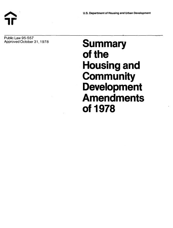 handle is hein.beal/smhscm0001 and id is 1 raw text is: U.S. Department of Housing and Urban Development


i r


Public Law 95-557
Approved October 31, 1978


Summary
of the
Housing and
Community
Development
Amendments
of 1978


