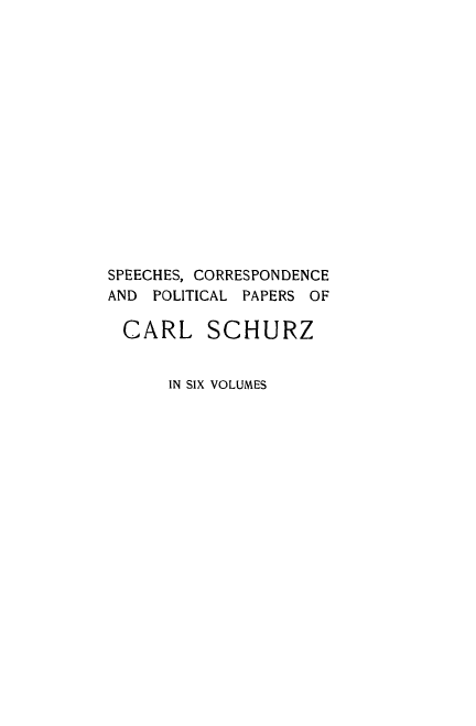 handle is hein.beal/speecorp0002 and id is 1 raw text is: SPEECHES, CORRESPONDENCE
AND POLITICAL PAPERS OF
CARL SCHURZ
IN SIX VOLUMES


