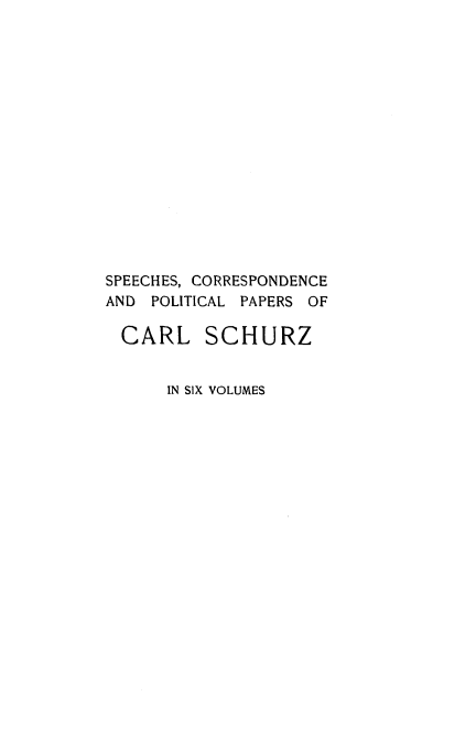handle is hein.beal/speecorp0003 and id is 1 raw text is: SPEECHES, CORRESPONDENCE
AND POLITICAL PAPERS OF

CARL

SCHURZ

IN SIX VOLUMES


