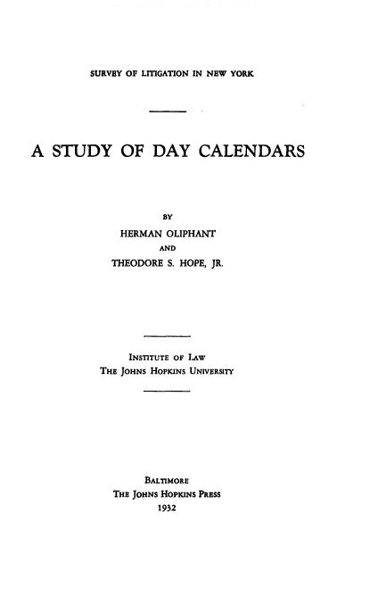 handle is hein.beal/stdyca0001 and id is 1 raw text is: 





SURVEY OF LITIGATION IN NEW YORK


A   STUDY OF DAY CALENDARS





                     BY
               HERMAN OLIPHANT
                     AND
             THEODORE S. HOPE, JR.


     INSTITUTE OF LAW
THE JOHNS HOPKINS UNIVERSITY










       BALTIMORE
  THE JOHNS HOPKINS PRESS
         1932


