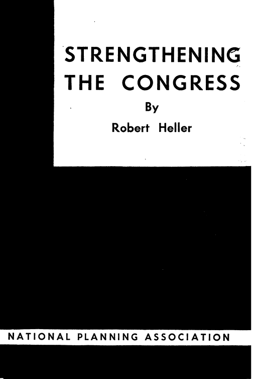 handle is hein.beal/stghcngs0001 and id is 1 raw text is: 


STRENGTHENING


THE


CONGRESS


By


Robert


Heller


NATIONAL PLANNING


ASSOCIATION


