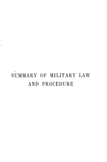 handle is hein.beal/syomylwadpe0001 and id is 1 raw text is: 











SUMMARY OF MILITARY LAW
     AND PROCEDURE


