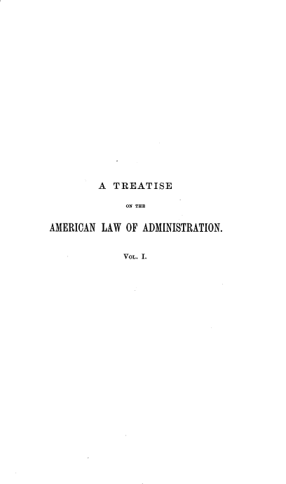 handle is hein.beal/tamclad0001 and id is 1 raw text is: 




















         A TREATISE

              ON THE


AMERICAN LAW  OF ADMINISTRATION.


             VOL. 1.


