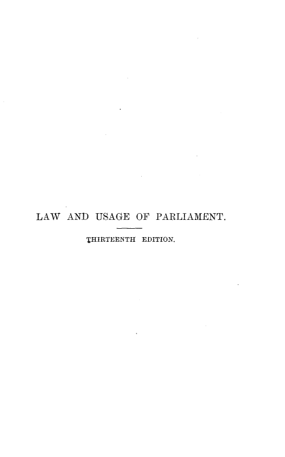 handle is hein.beal/tasotlw0001 and id is 1 raw text is: 






















LAW  AND  USAGE   OF PARLIAMENT.

         'THIRTEENTH EDITION.


