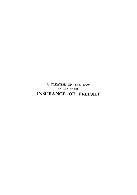 handle is hein.beal/tawinfre0001 and id is 1 raw text is: A TREATISE ON THE LAW
RELATING TO THE
INSURANCE OF FREIGHT


