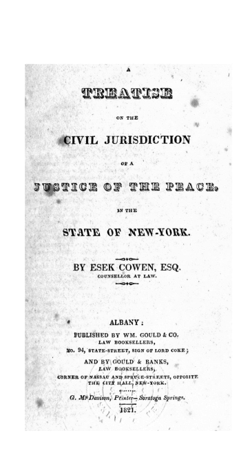 handle is hein.beal/tcjjp0001 and id is 1 raw text is: 










A


              ON THE



*CIVIL JURISDICTION


               OF A







               IN THE



 STATE OF NEW-YORUI.





    BY  ESEK   COWEN, ESQ.
          COUNSELLOR AT LAW.







  *          ALBANY.

    JUBLTSHED BY WM. GOULD & CO.
          LAW BOOKSELLE11S,
  N0. 94, STATE-STREET, SIGN OF LORD COKE;

       AND BY GOULD & BANKS,
          LAW BgOKSELLEkS,
CORNER OF NASSAU ANI SP UEE-STRRF.TS, OPPOSITE
       THE CITY IALL IEW-YORK.

   G. .Ptfavison, Printe- Saratoga Springs.

               18$21.


