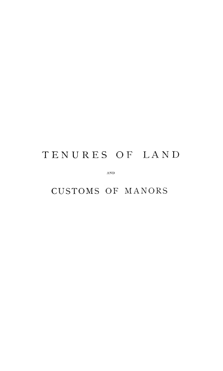 handle is hein.beal/tenucma0001 and id is 1 raw text is: 














TENURES OF


LAND


AND


CUSTOMS OF MANORS


