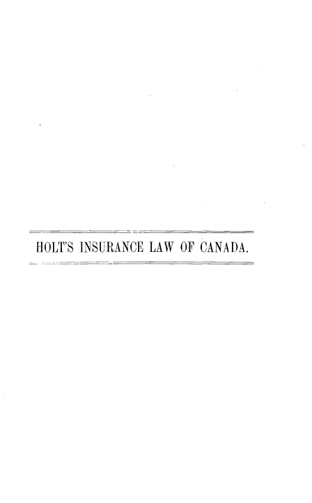 handle is hein.beal/teotielwoca0001 and id is 1 raw text is: 














HOLT'S INSURANCE LAW OF CANADA.


