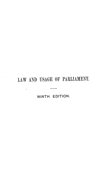handle is hein.beal/teotlwps0001 and id is 1 raw text is: 















LAW  AND USAGE OF PARLIAMENT.


        NINTH EDITION.


