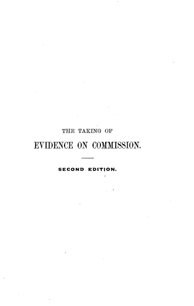 handle is hein.beal/tgeccnitsl0001 and id is 1 raw text is: 




















      THE TAKING OF

EVIDENCE  ON COMM1SSION.



      SECOND EDITION.


