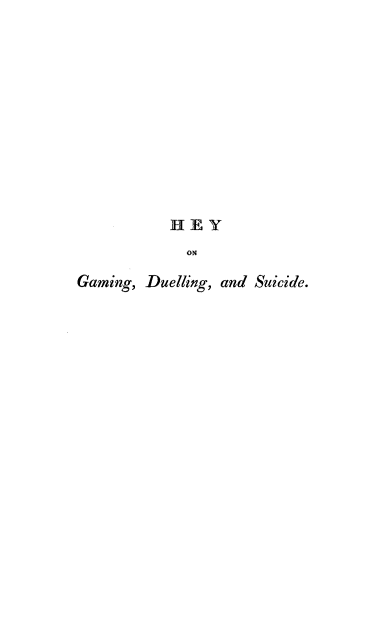 handle is hein.beal/thdispegus0001 and id is 1 raw text is: 












           HEY
             ON

Gaming, Duelling, and Suicide.


