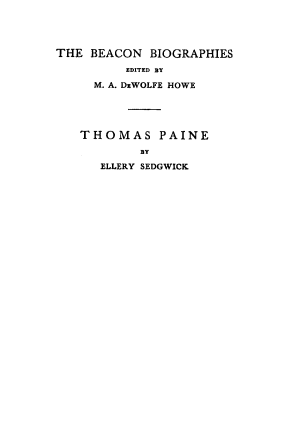 handle is hein.beal/thmpn0001 and id is 1 raw text is: 




THE BEACON BIOGRAPHIES
         EDITED BY
     M. A. DEWOLFE HOWE




   THOMAS PAINE


      ELLERY SEDGWICK


