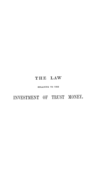 handle is hein.beal/tialri0001 and id is 1 raw text is: 














THE   LAW
RELATING TO THE


INVESTMENT


OF  TRUST  MONEY.


