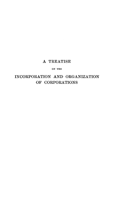 handle is hein.beal/tinbustu0001 and id is 1 raw text is: A TREATISE
ON THE
INCORPORATION AND ORGANIZATION
OF CORPORATIONS



