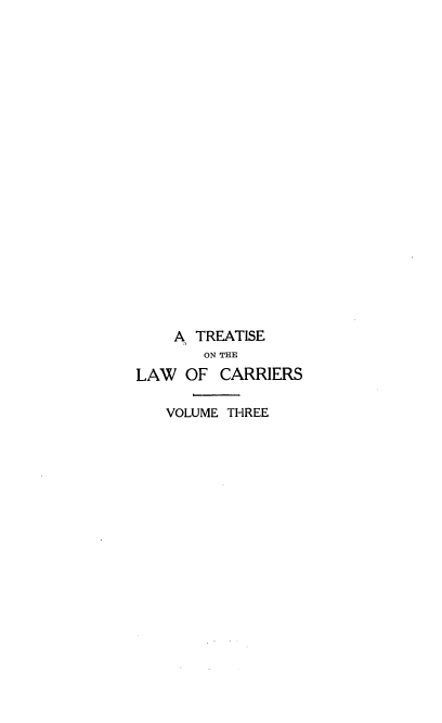 handle is hein.beal/tlcar0003 and id is 1 raw text is: A TREATISE
ON THE
LAW OF CARRIERS
VOLUME THREE


