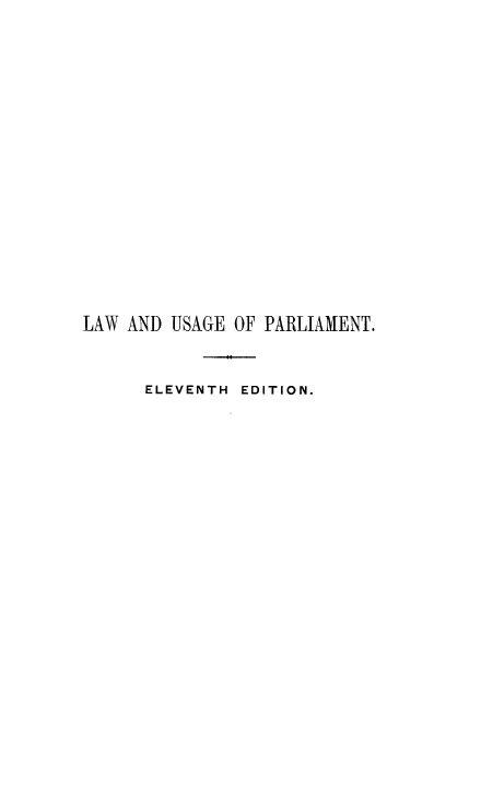 handle is hein.beal/tlppup0001 and id is 1 raw text is: 
















LAW AND USAGE OF PARLIAMENT.


      ELEVENTH EDITION.


