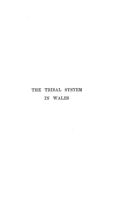 handle is hein.beal/tlsmiwls0001 and id is 1 raw text is: 


















THE TRIBAL SYSTEM

    IN WALES


