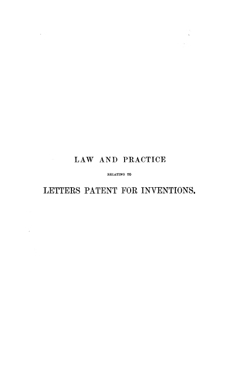 handle is hein.beal/trclepainv0002 and id is 1 raw text is: 

















      LAW   AND  PRACTICE
             RELATING TO

LETTERS  PATENT FOR INVENTIONS.


