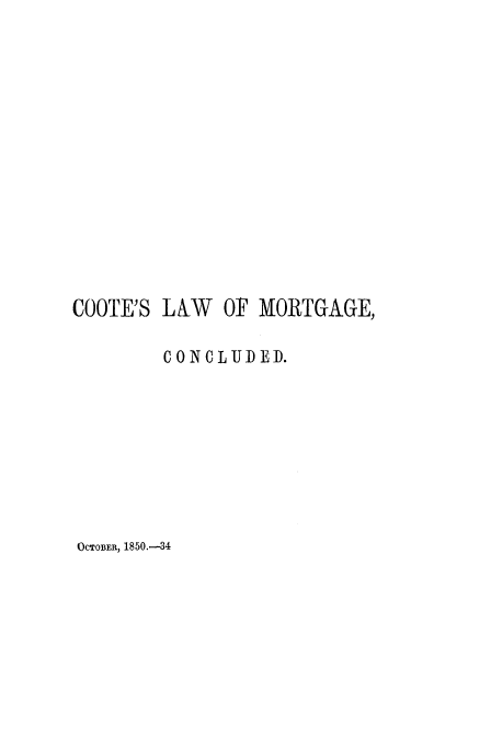handle is hein.beal/treatmo0002 and id is 1 raw text is: COOTE'S

L&W OF MORTGAGE,

CONCLUDED.
OCTOBER, 1850.--34


