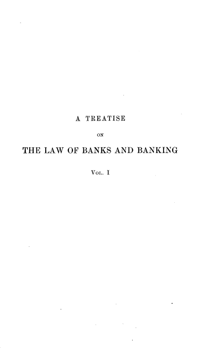 handle is hein.beal/trelawbb0001 and id is 1 raw text is: 















          A TREATISE

             ON

THE LAW OF BANKS AND BANKING


            Vol. I



