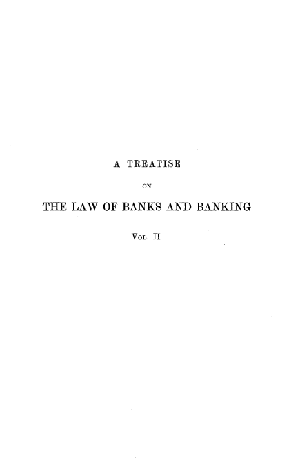 handle is hein.beal/trelawbb0002 and id is 1 raw text is: 















          A TREATISE

              ON

THE LAW OF BANKS AND BANKING


            VOL. Il


