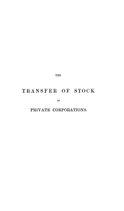 handle is hein.beal/trfskpvco0001 and id is 1 raw text is: 















THE


TRANSFERA


OF  STOCK


IN


PRIVATE CORPORATIONS.


