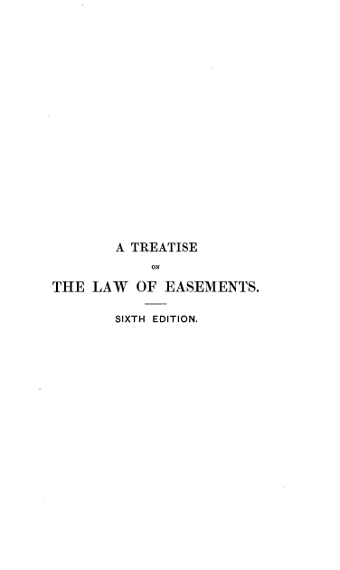 handle is hein.beal/trtlwems0001 and id is 1 raw text is: 



















        A TREATISE
            ON

THE LAW OF EASEMENTS.

        SIXTH EDITION,


