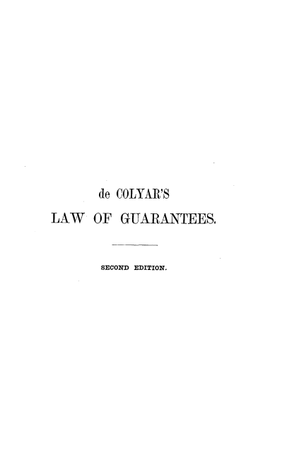 handle is hein.beal/trtlwgsty0001 and id is 1 raw text is: 











       de COLYAR'S
LAW   OF  GUARANTEES.


       SECOND EDITION.


