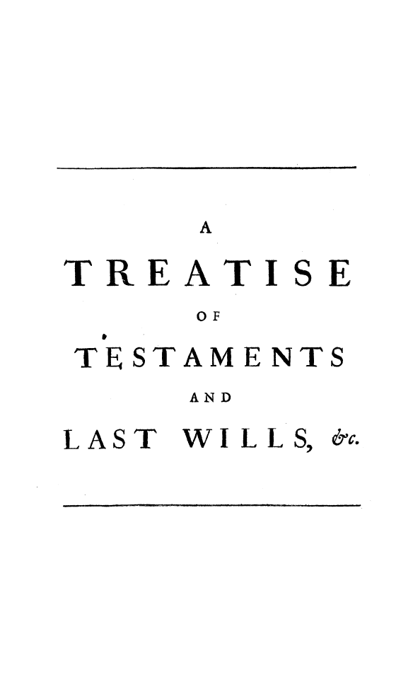 handle is hein.beal/trtlwils0001 and id is 1 raw text is: 









A


TREATISE
     OF

TESTAMENTS


AND


LAST WILLS,


&c.


