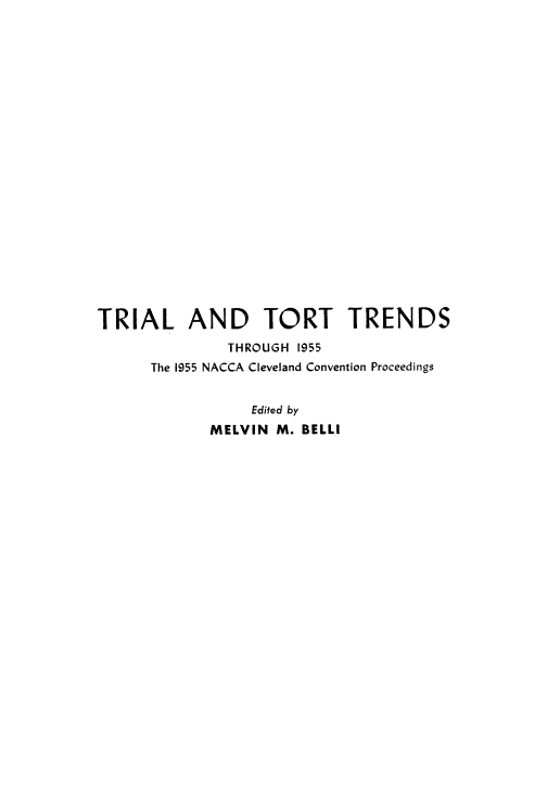 handle is hein.beal/trtorttr0001 and id is 1 raw text is: TRIAL AND TORT TRENDS
THROUGH 1955
The 1955 NACCA Cleveland Convention Proceedings
Edited by
MELVIN M. BELLI


