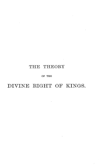 handle is hein.beal/tryotedve0001 and id is 1 raw text is: 













      THE THEORY

          OF THE

DIVINE RIGHT  OF KINGS.


