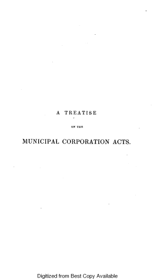 handle is hein.beal/tsotemlcn0001 and id is 1 raw text is: A TREATISE

ON THE
MUNICIPAL CORPORATION ACTS.

Digitized from Best Copy Available


