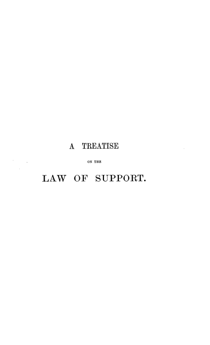 handle is hein.beal/ttlslbp0001 and id is 1 raw text is: 














     A TREATISE
        ON THE

LAW   OF SUPPORT.



