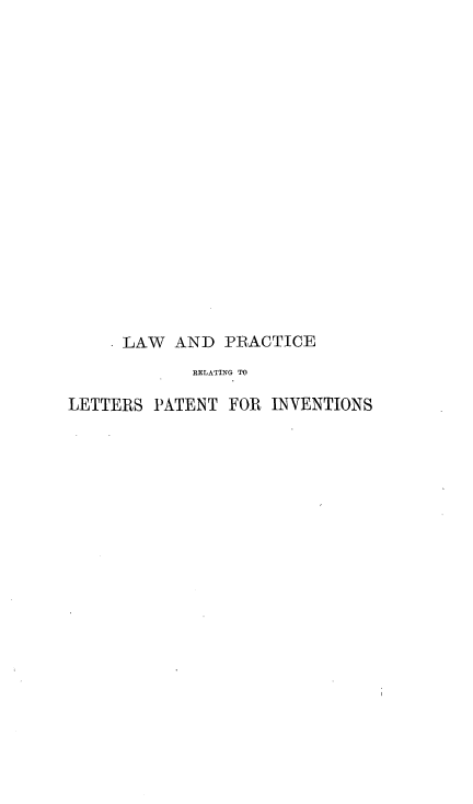 handle is hein.beal/ttlwprlet0001 and id is 1 raw text is: 



















      LAW AND PRACTICE
             RELATING TO

LETTERS PATENT FOR INVENTIONS



