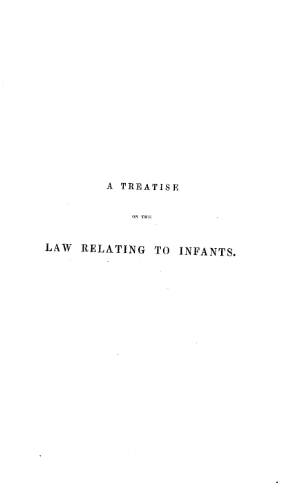 handle is hein.beal/ttlwrinf0001 and id is 1 raw text is: 

















        A TREATISE


            ON THE


LAW  RELATING  TO INFANTS.


