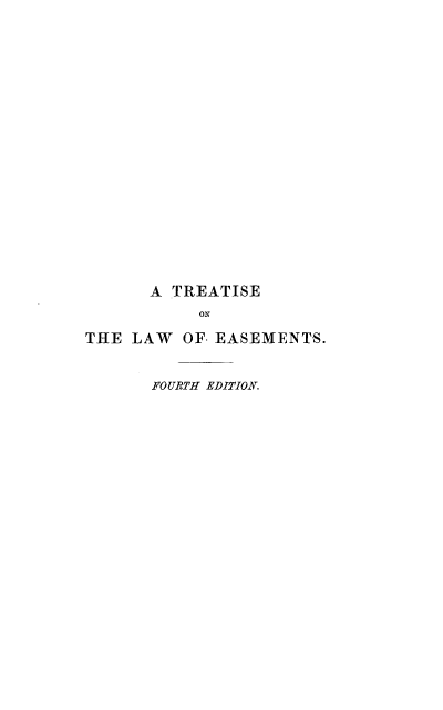 handle is hein.beal/ttslwsmts0001 and id is 1 raw text is: 


















      A  TREATISE
           ON

THE  LAW  OF EASEMENTS.


       FOURTH EDITION.


