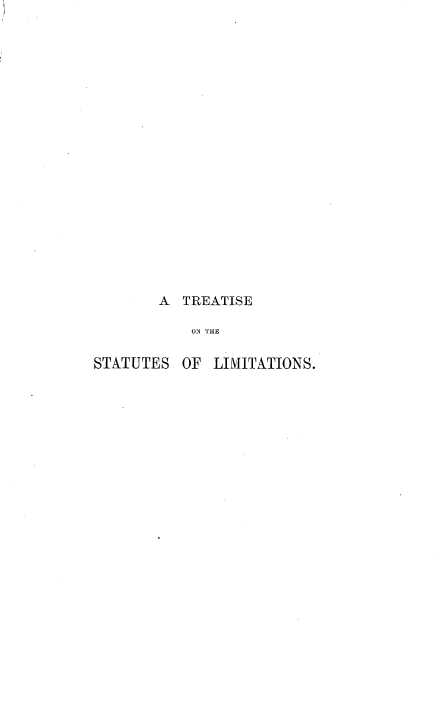 handle is hein.beal/ttsttlmt0001 and id is 1 raw text is: 




















        A TREATISE

           ON THE

STATUTES  OF  LIMITATIONS.


