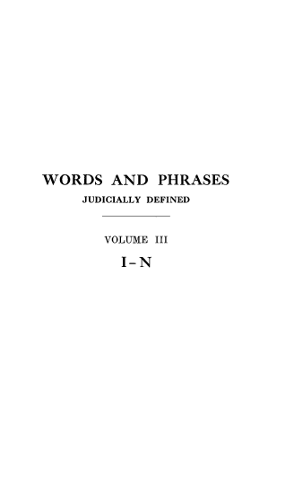 handle is hein.beal/wdspjyd0003 and id is 1 raw text is: WORDS AND PHRASES
JUDICIALLY DEFINED
VOLUME III
I-N


