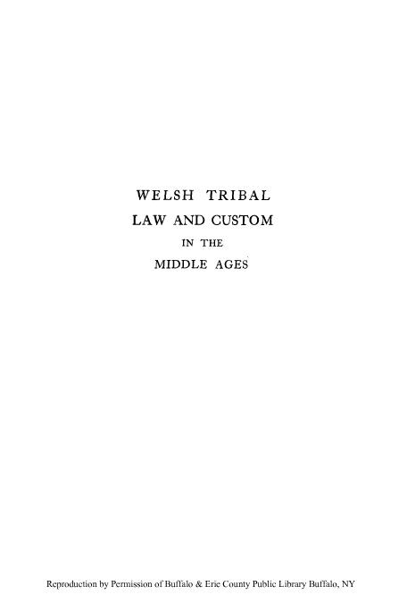 handle is hein.beal/weltricua0001 and id is 1 raw text is: WELSH TRIBAL
LAW AND CUSTOM
IN THE
MIDDLE AGES

Reproduction by Permission of Buffalo & Erie County Public Library Buffalo, NY


