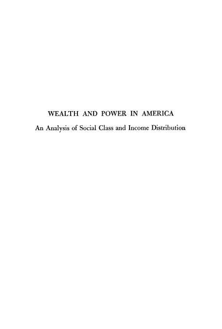 handle is hein.beal/wepowa0001 and id is 1 raw text is: WEALTH AND POWER IN AMERICA
An Analysis of Social Class and Income Distribution


