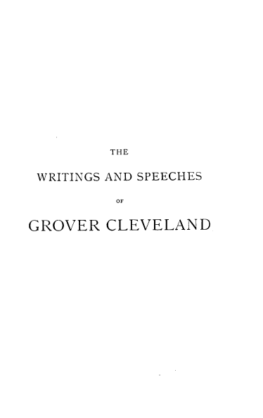 handle is hein.beal/wgadssogr0001 and id is 1 raw text is: THE
WRITINGS AND SPEECHES
OF
GROVER CLEVELAND


