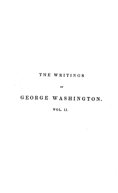 handle is hein.beal/wgeowstc0002 and id is 1 raw text is: 















THE WRITINGS

     OF


GEORGE


WASHINGTON.


VOL. II.


