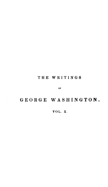 handle is hein.beal/wgeowstc0010 and id is 1 raw text is: 
















THE WRITINGS

     OF


GEORGE


WASHINGTON.


VOL. X,


