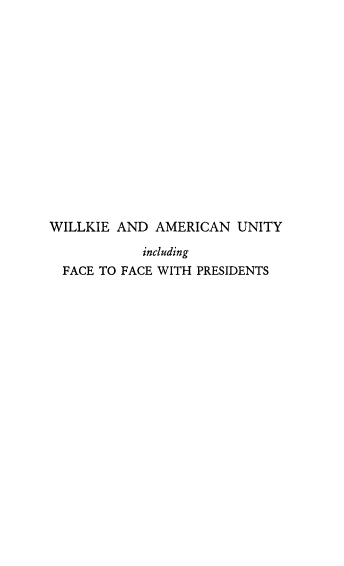 handle is hein.beal/wlkam0001 and id is 1 raw text is: 















WILLKIE  AND  AMERICAN  UNITY

            including
  FACE TO FACE WITH PRESIDENTS


