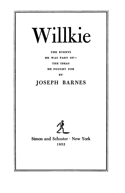 handle is hein.beal/wlkteevs0001 and id is 1 raw text is: Willkie
THE EVENTS
HE WAS PART OF-
THE IDEAS
HE FOUGHT FOR
BY
JOSEPH BARNES
Simon and Schuster - New York
1952

&


