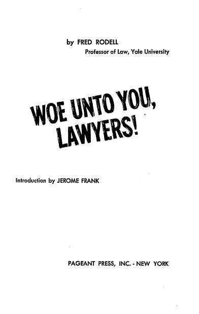 handle is hein.beal/woeuntou0001 and id is 1 raw text is: by FRED RODELL
Professor of Law, Yale University
nam00, D

Introduction by JEROME FRANK

PAGEANT PRESS, INC. - NEW YORK


