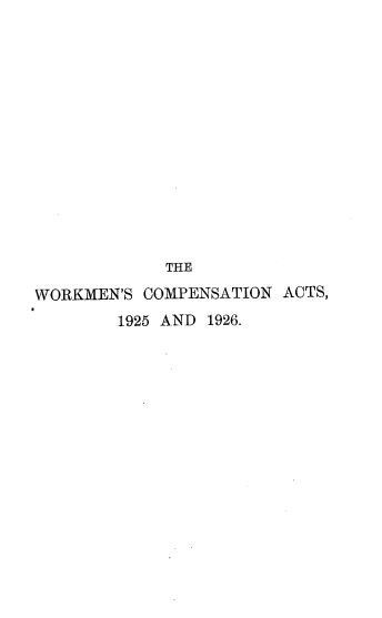 handle is hein.beal/workcanr0001 and id is 1 raw text is: THE
WORKMEN'S COMPENSATION ACTS,
1925 AND 1926.


