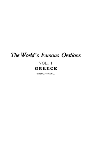 handle is hein.beal/wrfamorn0001 and id is 1 raw text is: 











The World's Famous Orations
          VOL. 1
        GREECE
        432 B.C.---84 B.C.


