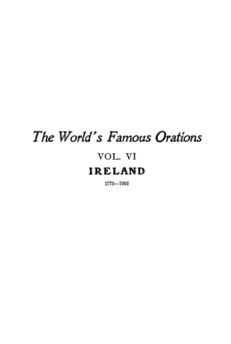handle is hein.beal/wrfamorn0006 and id is 1 raw text is: 











The World's Famous Orations

          VOL. VI
          IRELAND
            1775-1902


