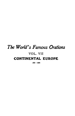 handle is hein.beal/wrfamorn0007 and id is 1 raw text is: 











The World's Famous Orations
          VOL. VII
   CONTINENTAL EUROPE
           80-1906


